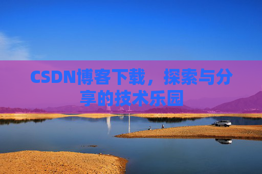 CSDN博客下载，探索与分享的技术乐园
